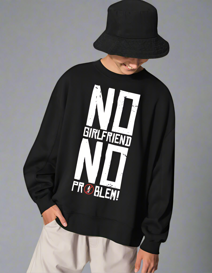 NO GIRLFRIEND NO PROBLEM! Sweatshirts